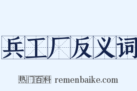 兵工厂反义词是什么意思的图片
